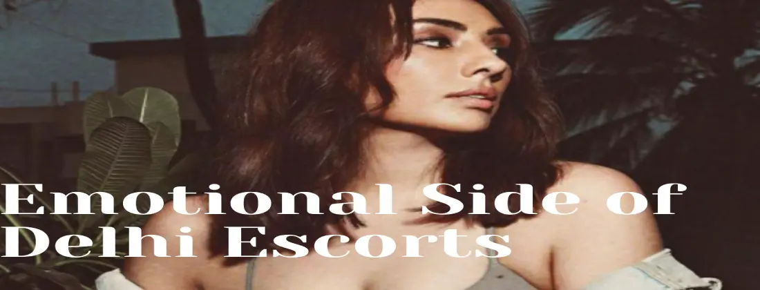 Emotional Side of Delhi Escorts